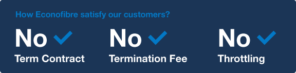 Econofibre satisfy customers with No Term Contract, No Termination Fee and No Throttling!